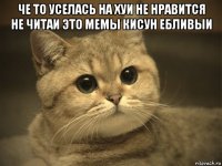 че то уселась на хуи не нравится не читаи это мемы кисун ебливыи 