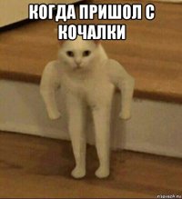 когда пришол с кочалки 