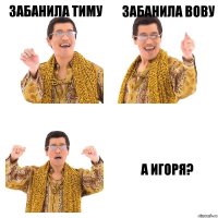 забанила Тиму Забанила Вову а Игоря?