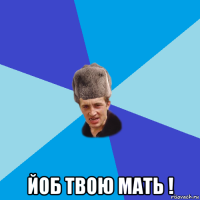  йоб твою мать !