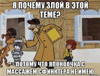 я почему злой в этой теме? потому что японоочка с массажем сфинктера не имею