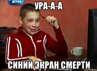 ура-а-а синий экран смерти