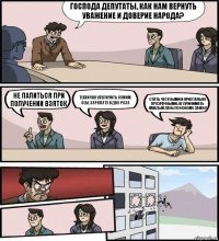 Господа депутаты, как нам вернуть уважение и доверие народа? Не палиться при получении взяток Технично увеличить самим себе зарплату в два раза Стать честными и кристально прозрачными, не принимать каждый день по новому закону