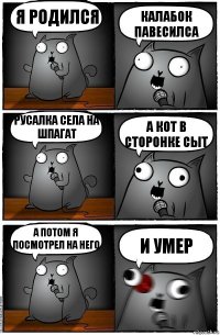 Я РОДИЛСЯ КАЛАБОК ПАВЕСИЛСА Русалка села на шпагат А КОТ В СТОРОНКЕ СЫТ А потом я посмотрел на него И УМЕР