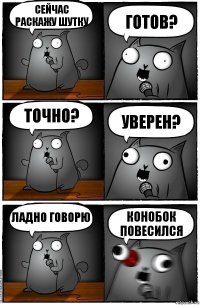 сейчас раскажу шутку готов? точно? уверен? ладно говорю КОНОБОК ПОВЕСИЛСЯ