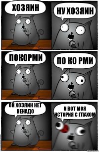 Хозяин Ну Хозяин Покорми по ко рми Ой хозяин нет ненадо И Вот моя история с глахом