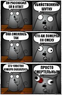 Он рассказал ей в ответ убийственную шутку Она смеялась так что аж померла со смеху Его чувство юмора оказалось просто смертельным