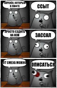 Паренёк, который в лифте ссыт Просто ездить на нем зассал От смеха можно описаться