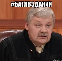 #батявздании 