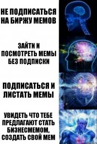 Не подписаться на Биржу мемов Зайти и посмотреть мемы без подписки Подписаться и листать мемы Увидеть что тебе предлагают стать бизнесМемом, создать свой мем