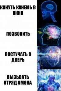 Кинуть канемь в окно позвонить постучать в дверь вызьвать отряд омона