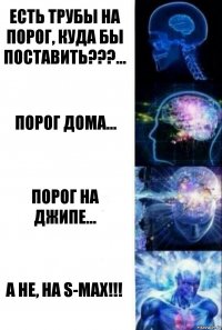 Есть трубы на порог, куда бы поставить???... Порог дома... Порог на джипе... А не, на S-Max!!!