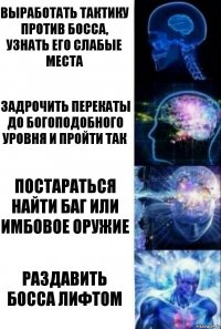 Выработать тактику против босса, узнать его слабые места задрочить перекаты до богоподобного уровня и пройти так постараться найти баг или имбовое оружие раздавить босса лифтом