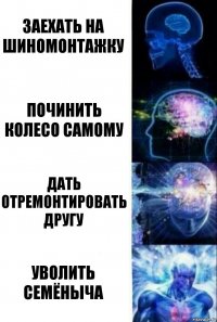 Заехать на шиномонтажку починить колесо самому дать отремонтировать другу уволить семёныча