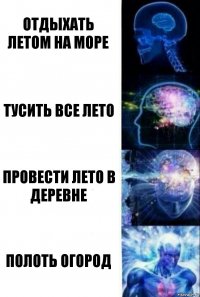 Отдыхать летом на море Тусить все лето Провести лето в деревне Полоть огород