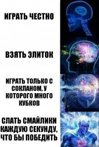 Играть честно Взять элиток играть только с сокланом, у которого много кубков Слать смайлики каждую секунду, что бы победить