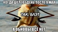 когда шёл 101 день после 9 мая а обновы всё нет