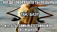 когда говорят что ты лодырь и что ты самый отстойный во всей школе