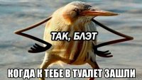  когда к тебе в туалет зашли