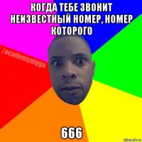 когда тебе звонит неизвестный номер, номер которого 666