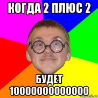 когда 2 плюс 2 будет 10000000000000