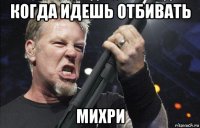 когда идешь отбивать михри