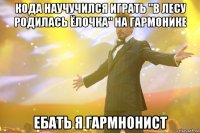 кода научучился играть "в лесу родилась ёлочка" на гармонике ебать я гармнонист