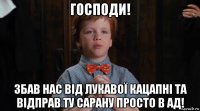 господи! збав нас від лукавої кацапні та відправ ту сарану просто в ад!