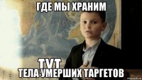 где мы храним тела умерших таргетов