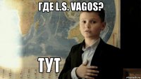 где l.s. vagos? 