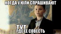 когда у юли спрашивают где ее совесть