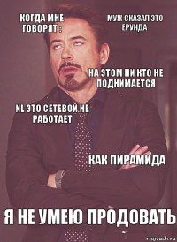 Когда мне говорят : NL это сетевой не работает На этом ни кто не поднимается ENERGIDIET 1 банка порошок 2200 это дорого Я не умею продовать Как ПИРАМИДА Муж сказал ЭТО ЕРУНДА