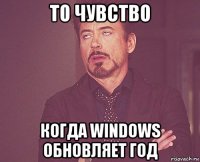 то чувство когда windows обновляет год