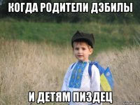 когда родители дэбилы и детям пиздец