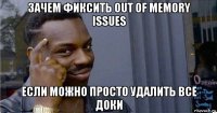 зачем фиксить out of memory issues если можно просто удалить все доки