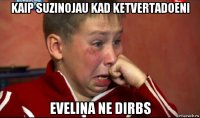 kaip suzinojau kad ketvertadoeni evelina ne dirbs