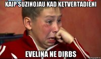 kaip suzinojau kad ketvertadieni evelina ne dirbs