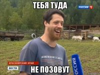 тебя туда не позовут