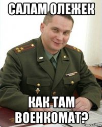 салам олежек как там военкомат?