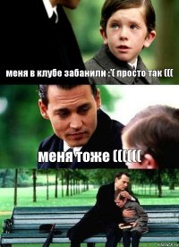 меня в клубе забанили :'( просто так ((( меня тоже (((((( 