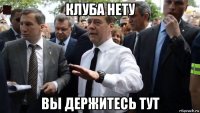 клуба нету вы держитесь тут