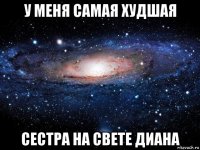 у меня самая худшая сестра на свете диана