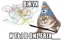 вжух и ты в onl frix