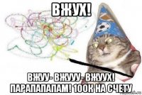 вжух! вжуу- вжууу- вжуух! парапапапам! 100к на счету