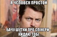 я чєловєк простой бачу шутки про спінери - кидаю тобі