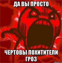 да вы просто чертовы похитители гроз
