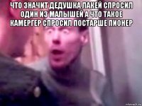 что значит дедушка лакей спросил один из малышей а что такое камергер спросил постарше пионер 