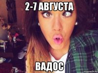 2-7 августа вадос