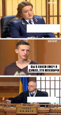  Вы в своем уме?! Я думал, это млсквичи 