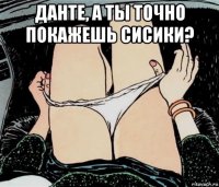 данте, а ты точно покажешь сисики? 